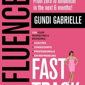 Influencer Fast Track: From Zero to Influencer in the next 6 Months!: 10X Your Marketing & Branding for Coaches, Consultants, Professionals & Entrepreneurs (Influencer Fast Track® Series)