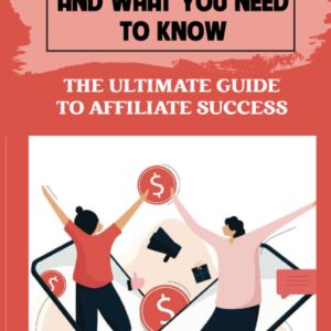 Affiliate Marketing And What You Need To Know: The Ultimate Guide To Affiliate Success: Advantage Of Affiliate Marketing