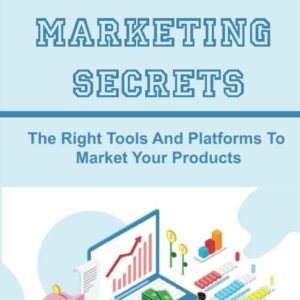 Affiliate Marketing Secrets: The Right Tools And Platforms To Market Your Products