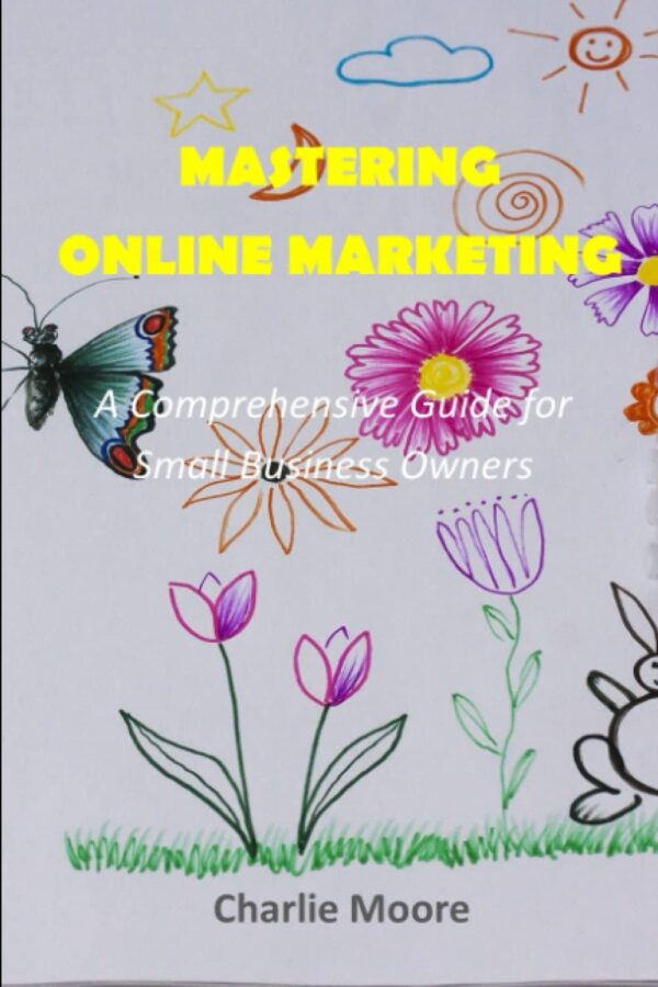 Mastering Online Marketing: A Comprehensive Guide for Small Business Owners