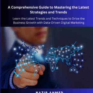 Digital Marketing Demystified: A Comprehensive Guide to Mastering the Latest Strategies and Trends