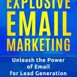 Explosive Email Marketing: Unleash the Power of Email for Lead Generation