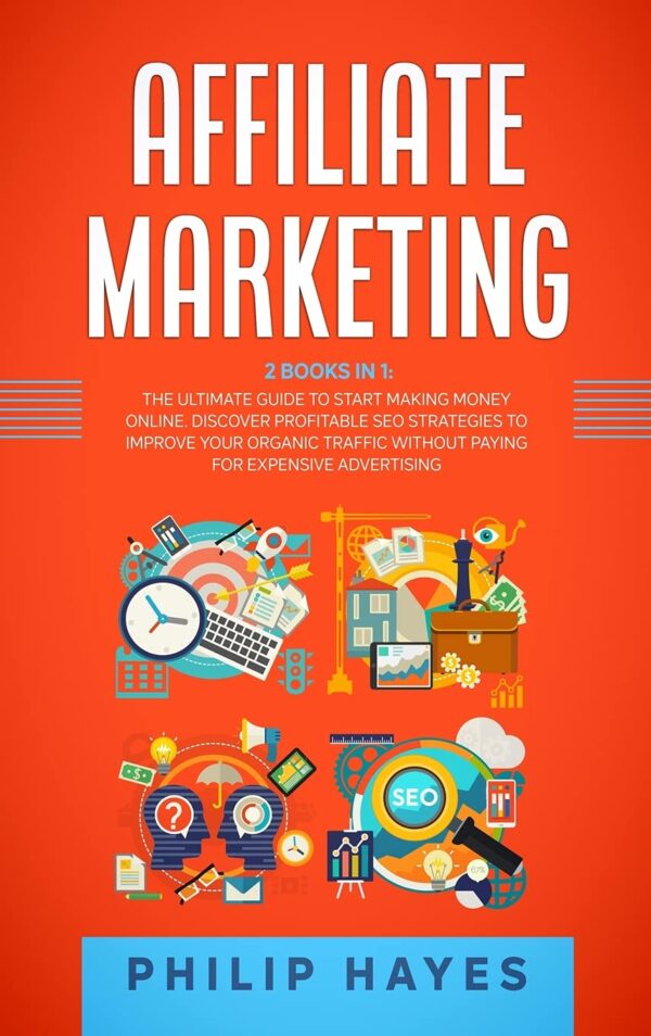 Affiliate Marketing: 2 Books in 1: The Ultimate Guide to Start Making Money Online. Discover Profitable SEO Strategies to Improve Your Organic Traffic without Paying for Expensive Advertising.