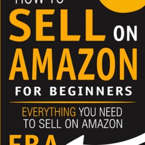 How to Sell on Amazon for Beginners: Everything You Need to Sell on Amazon FBA (How to Sell Online for Profit)