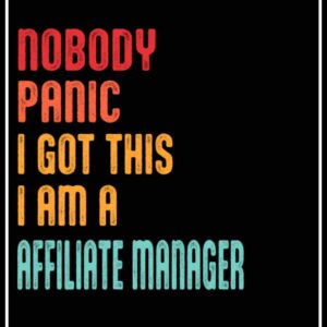 Nobody Panic I Got This I Am A AFFILIATE MANAGER: Nobody Panic I Got This I Am A AFFILIATE MANAGER : A Perfect appreciations lined notebook journal for a Men and women 6*9 120 pages