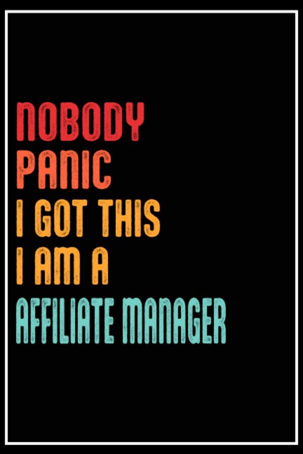 Nobody Panic I Got This I Am A AFFILIATE MANAGER: Nobody Panic I Got This I Am A AFFILIATE MANAGER : A Perfect appreciations lined notebook journal for a Men and women 6*9 120 pages