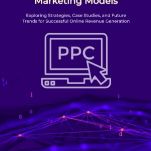 Different Types of Affiliate Marketing Models: Exploring Strategies, Case Studies, and Future Trends for Successful Online Revenue Generation (Affiliate Marketing Mastery)