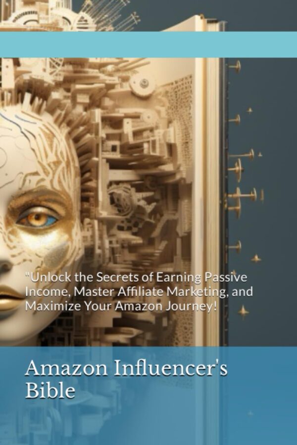 Amazon Influencer's Bible: "Unlock the Secrets of Earning Passive Income, Master Affiliate Marketing, and Maximize Your Amazon Journey!