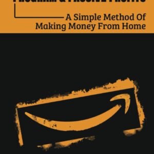 The Amazon Associates Program & Passive Profits: A Simple Method Of Making Money From Home: Requirement For Promoting An Affiliate Product