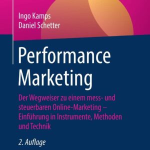 Performance Marketing: Der Wegweiser zu einem mess- und steuerbaren Online-Marketing – Einführung in Instrumente, Methoden und Technik (German Edition)