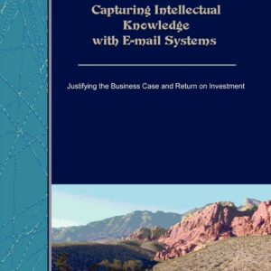 Capturing Intellectual Knowledge with E-mail Systems: Justifying the Business Case and Return on Investment