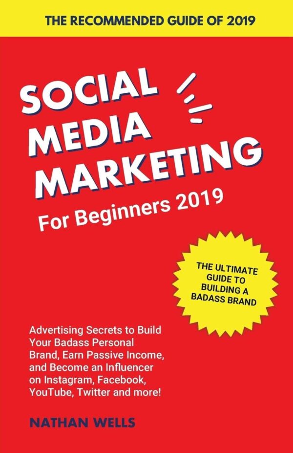 Social Media Marketing for Beginners 2019: Advertising Secrets to Build Your Badass Personal Brand, Earn Passive Income, and Become an Influencer on Instagram, Facebook, YouTube, Twitter and more!