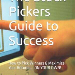 The Stock Pickers Guide to Success: How to Pick Winners & Maximize Your Returns... ON YOUR OWN!