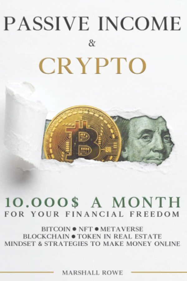 Passive Income & Crypto: 10000$ a Month for Your Financial Freedom. Bitcoin, NFT, Metaverse, Blockchain, Token in Real Estate. Success Mindset and Strategies to Make Money Online