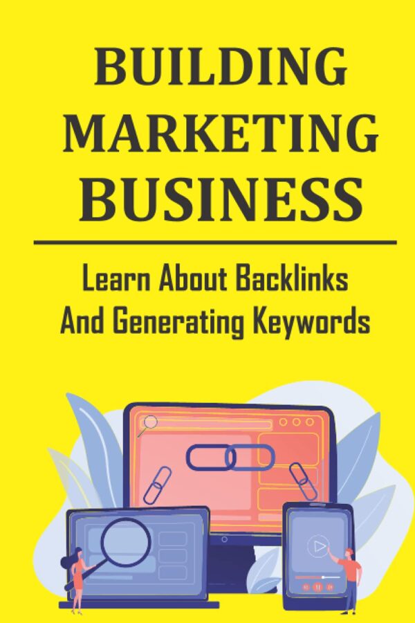 Building Marketing Business: Learn About Backlinks And Generating Keywords: Generating Organic Traffic
