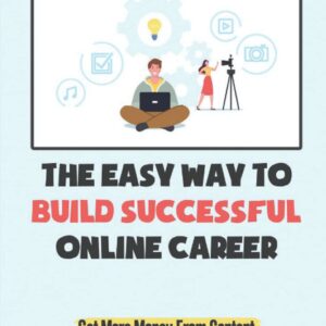 The Easy Way To Build Successful Online Career: Get More Money From Content And Affiliate Marketing: Affiliate Marketing For Beginners