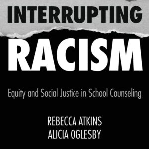 Interrupting Racism: Equity and Social Justice in School Counseling