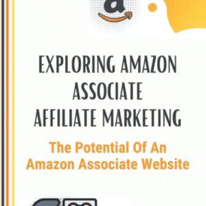 Exploring Amazon Associate Affiliate Marketing: The Potential Of An Amazon Associate Website
