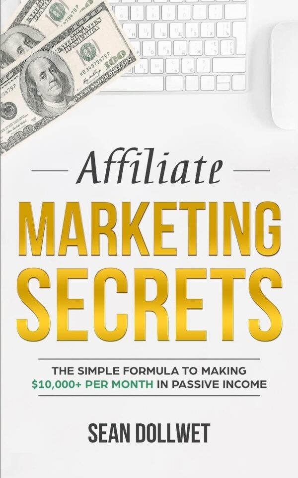 Affiliate Marketing: Secrets - The Simple Formula To Making $10,000+ Per Month In Passive Income (How to Make Money Online, Social Media Marketing, Blogging)