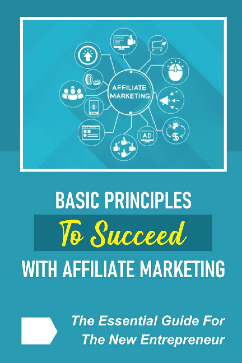 Basic Principles To Succeed With Affiliate Marketing: The Essential Guide For The New Entrepreneur: Set Up A Website