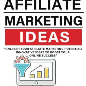 Affiliate Marketing Ideas: Unleash Your Affiliate Marketing Potential: "Innovative Ideas to Boost Your Online Success"