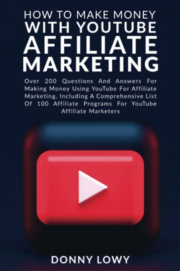 How To Make Money With YouTube Affiliate Marketing: Over 200 Questions And Answers For Making Money Using YouTube For Affiliate Marketing, Including A ... Programs For YouTube Affiliate Marketers