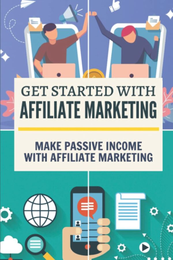 Get Started With Affiliate Marketing: Make Passive Income With Affiliate Marketing: Making Passive Income Online