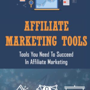 Affiliate Marketing Tools: Tools You Need To Succeed In Affiliate Marketing