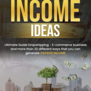 Passive Income Ideas: Ultimate Guide Dropshipping - E-commerce business and more than 20 different ways that you can generate passive income