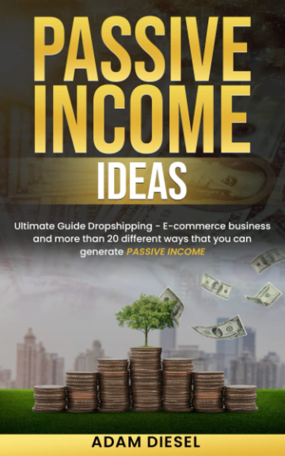 Passive Income Ideas: Ultimate Guide Dropshipping - E-commerce business and more than 20 different ways that you can generate passive income