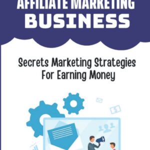 Start An Associates Affiliate Marketing Business: Secrets Marketing Strategies For Earning Money