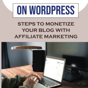 Money Blogging On WordPress: Steps To Monetize Your Blog With Affiliate Marketing: Make Money Blogging