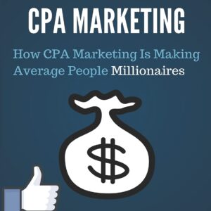 CPA Marketing: How CPA Marketing is Making Average People Millionaires