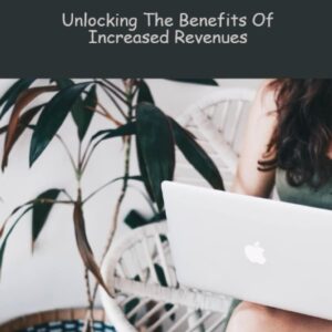 Growing Sales Guide: Unlocking The Benefits Of Increased Revenues