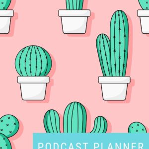 Podcast Planner: Brand Creation & Episode Tracker - 2020 For New Podcasts - Cactus & Succulent Pink Pattern - Keep Track of Goals, Accounts, Talking ... Affiliates - Room for Guests & More! (8 x 10)