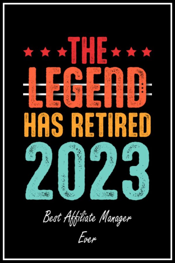 The Legend Has Retired 2023 Best Affiliate Manager Ever: Retired Affiliate Manager Gifts, Retirement Gift for Affiliate Manager | 6*9, 120 Blank Lined Pages Notebook for Affiliate Manager