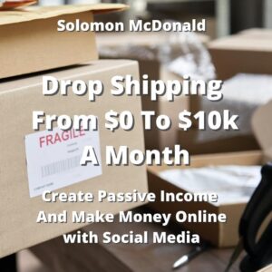 Drop Shipping From $0 To $10k A Month: Create Passive Income And Make Money Online with Social Media