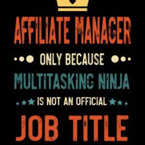 Affiliate Manager Gifts: Affiliate Manager Only Because Multitasking Ninja Is Not an Official Job Title, Funny Affiliate Manager appreciations notebook for men and women 6 * 9 | 120 pages