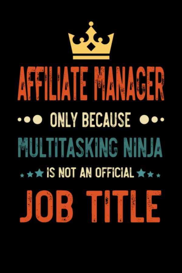 Affiliate Manager Gifts: Affiliate Manager Only Because Multitasking Ninja Is Not an Official Job Title, Funny Affiliate Manager appreciations notebook for men and women 6 * 9 | 120 pages