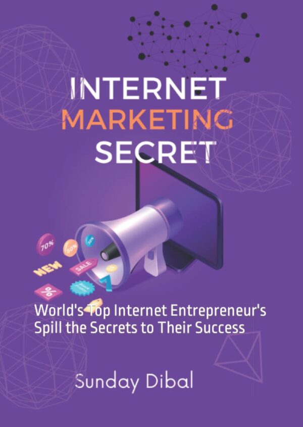 Internet Marketing Secret: World's Top Internet Entrepreneur's Spill the Secrets to Their Success