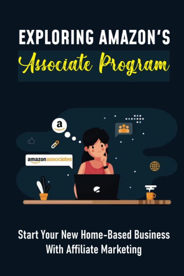 Exploring Amazon's Associate Program: Start Your New Home-Based Business With Affiliate Marketing: Social Media Management
