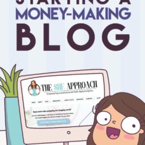 The She Approach To Starting A Money-Making Blog: Everything You Need To Know To Create A Website And Make Money Blogging