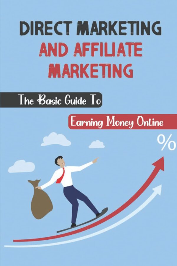 Direct Marketing And Affiliate Marketing: The Basic Guide To Earning Money Online: Online Money Earning
