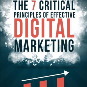 The 7 Critical Principles of Effective Digital Marketing