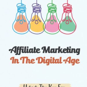 Affiliate Marketing In The Digital Age: Unlock The Key For Success Online Business: How To Apply Seo Strategies To Your Business