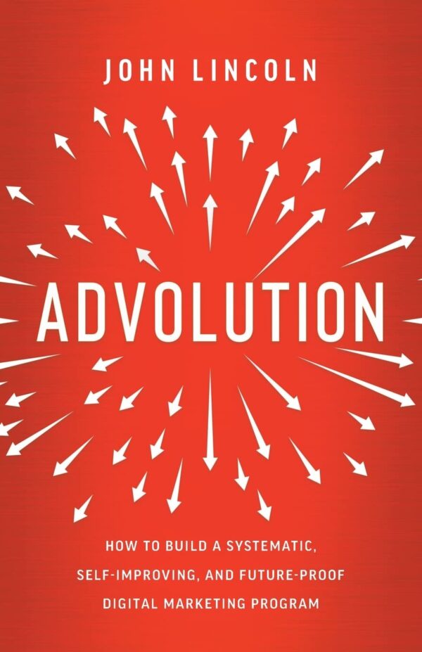 Advolution: How to Build a Systematic, Self-Improving, and Future-Proof Digital Marketing Program
