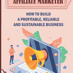 Guide For Affiliate Marketer: How To Build A Profitable, Reliable And Sustainable Business: Leverage Social Media Platforms