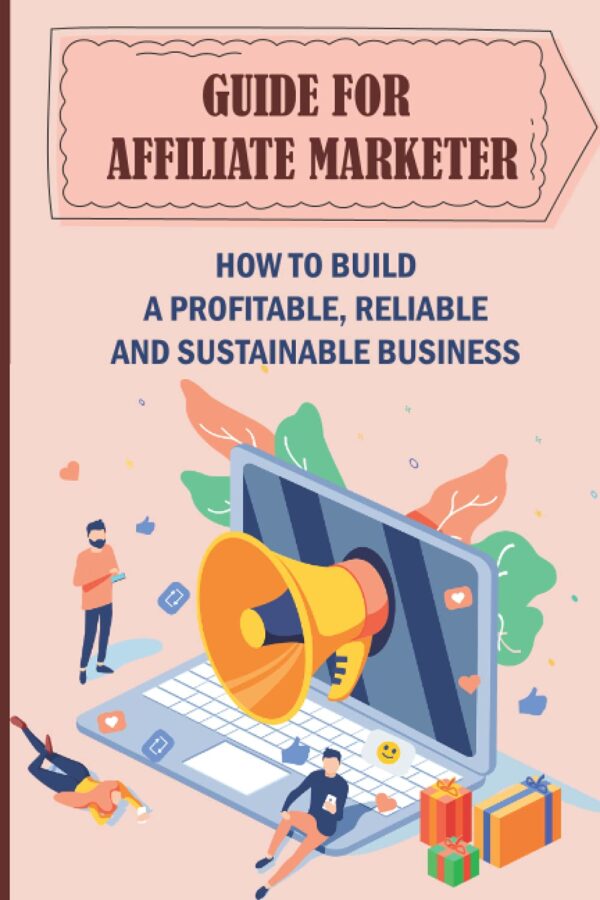 Guide For Affiliate Marketer: How To Build A Profitable, Reliable And Sustainable Business: Leverage Social Media Platforms