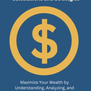 Mastering Investment Returns: Unlocking Financial Success with Calculations and Strategies: Maximize Your Wealth by Understanding, Analyzing, and Optimizing Returns Across Various Investments