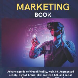 THE METAVERSE MARKETING BOOK: Advance guide to Virtual Reality, web 3.0, Augmented reality, digital, brand, SEO, content, b2b and social media marketing in metaverse